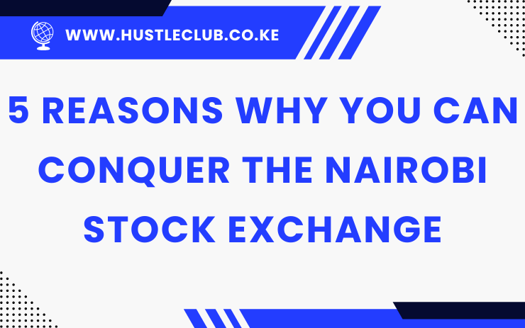 5 Reasons Why You Can Conquer the Nairobi Stock Exchange - hustleclub.co.ke
