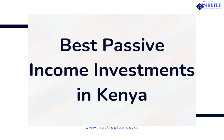 Best Passive Income Investments in Kenya-hustleclub.co.ke