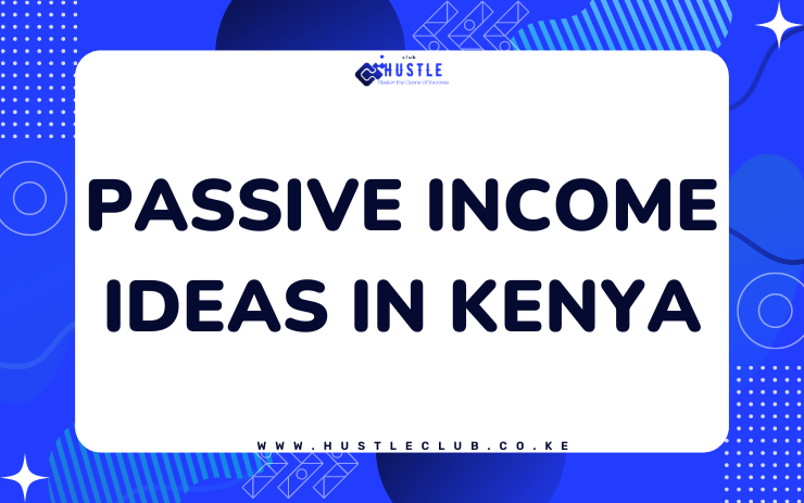 Passive income ideas in kenya - hustleclub.co.ke